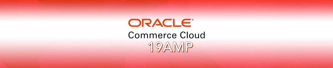 Oracle Commerce Cloud 19AMP Brings Useful Feature Improvements