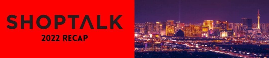 Shoptalk 2022 Recap – 7 Key Takeaways