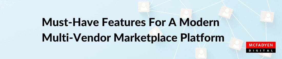 Must-Have Features For A Modern Multi-Vendor Marketplace Platform