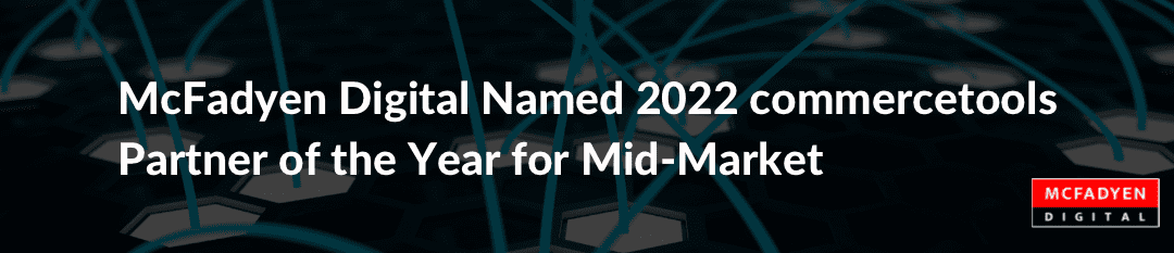 McFadyen Digital Named 2022 commercetools Partner of the Year for Mid-Market  