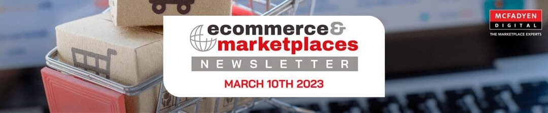 Ecommerce & Marketplaces Newsletter – Mar 10th, 2023