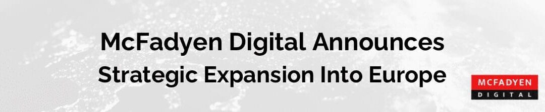 McFadyen Digital Announces Strategic Expansion Into Europe
