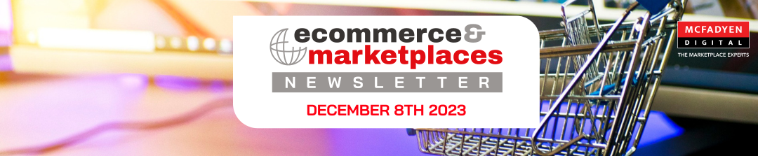 Ecommerce & Marketplaces Newsletter – Dec 8th, 2023