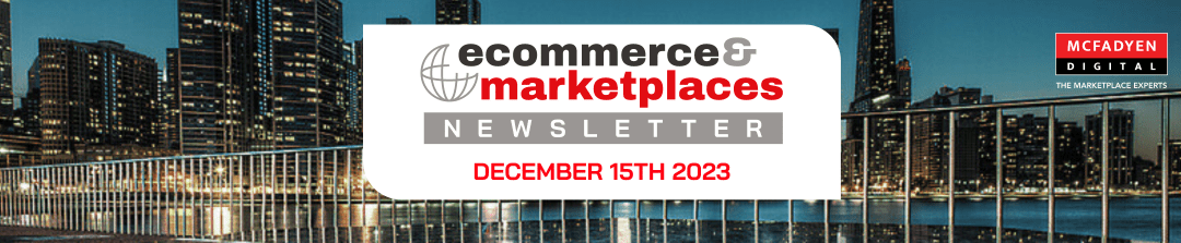 Ecommerce & Marketplaces Newsletter – Dec 15th, 2023