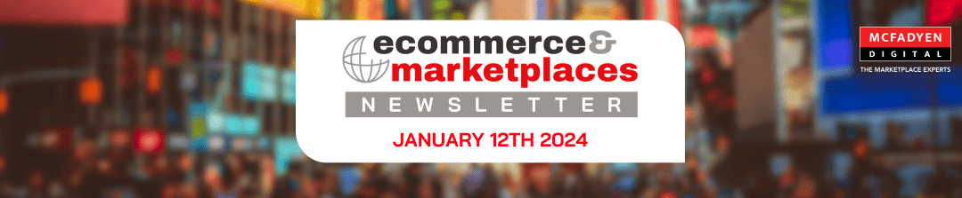 Ecommerce & Marketplaces Newsletter – Jan 12th, 2024