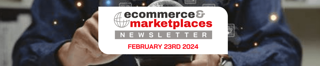 Ecommerce & Marketplaces Newsletter – Feb 23rd, 2024