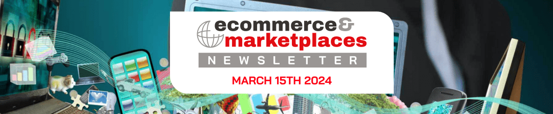 Ecommerce & Marketplaces Newsletter – March 15, 2024