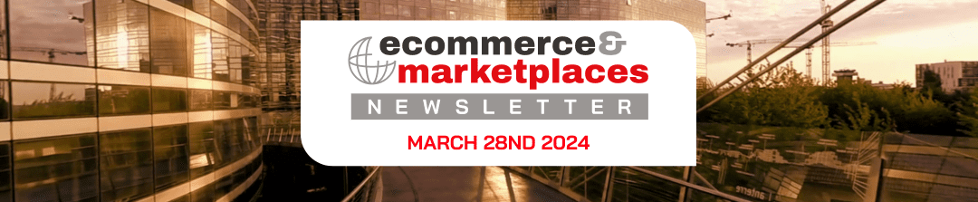 Ecommerce & Marketplaces Newsletter – March 28, 2024