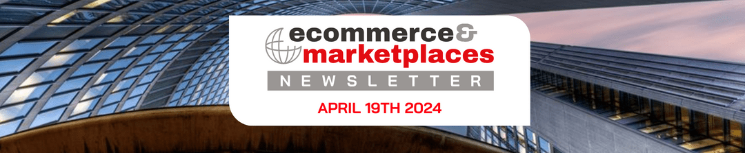 Ecommerce & Marketplaces Newsletter – April 19 , 2024