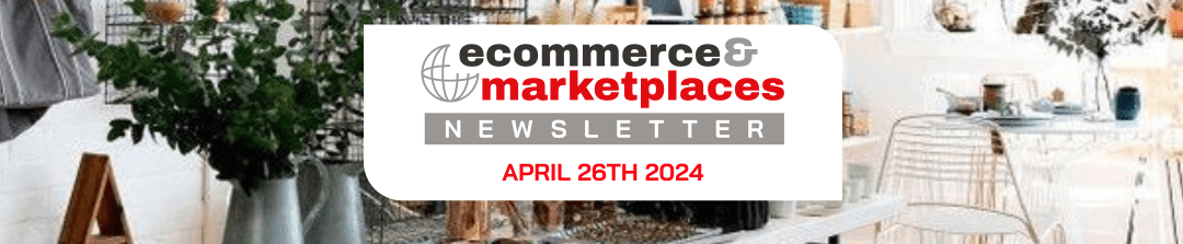 Ecommerce & Marketplaces Newsletter – April 26 , 2024