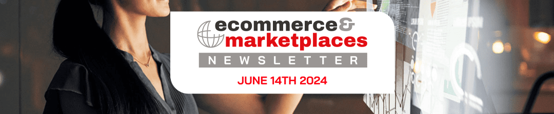 Ecommerce & Marketplaces Newsletter – June 14 , 2024