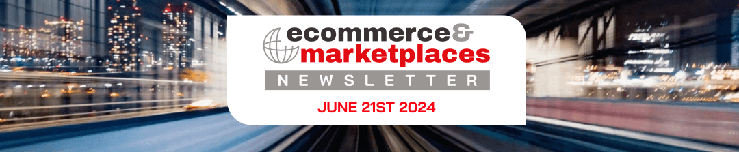 Ecommerce & Marketplaces Newsletter – June 21, 2024