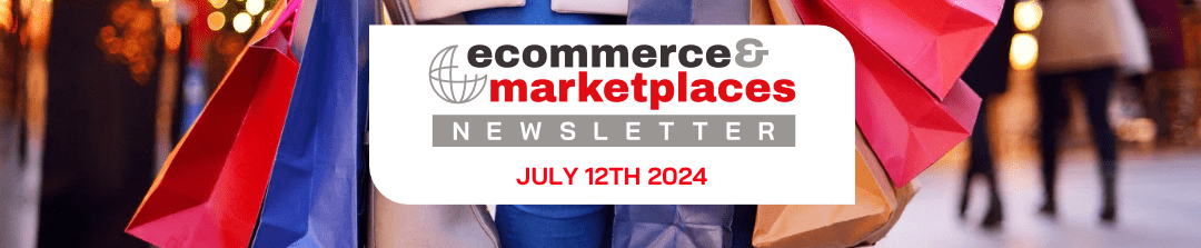 Ecommerce & Marketplaces Newsletter – July 12, 2024
